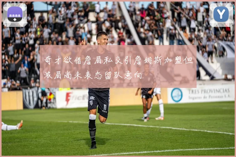奇才欲借詹眉私交引詹姆斯加盟但浓眉尚未表态留队意向